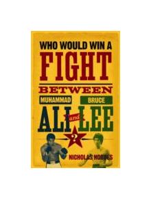 Who Would Win a Fight between Muhammad Ali and Bruce Lee? - 9781843547556