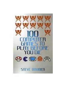 100 Computer Games to Play Before You Die - 9781843583097