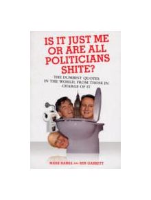 Is it Just Me or are All Politicians Shite? - 9781844544639