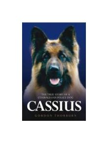 Cassius, the True Story of a Courageous Police Dog - 9781844549856