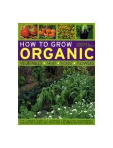 How to Grow Organic Vegetables, Fruit, Herbs and Flowers - 9781844764884