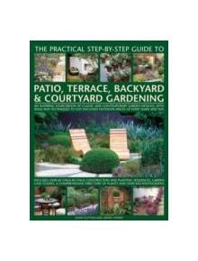 Practical Step-by-step Guide to Patio, Terrace, Backyard & Courtyard Gardening - 9781846813665