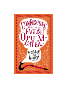 The Confessions of an English Opium Eater and Other Writings - 9781847497635