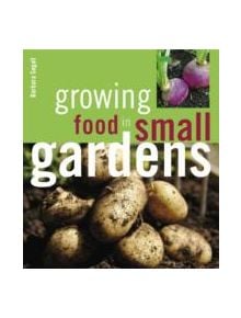 Growing Food in Small Gardens - 9781847736963