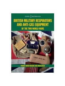 British Military Respirators and Anti-Gas Equipment of the Two World Wars - 9781847978875