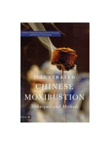 Illustrated Chinese Moxibustion Techniques and Methods - 9781848190870