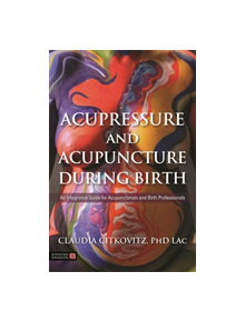 Acupressure and Acupuncture during Birth - 9527 - 9781848193581