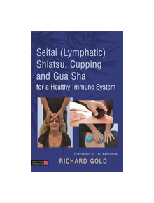 Seitai (Lymphatic) Shiatsu, Cupping and Gua Sha for a Healthy Immune System - 9781848193642