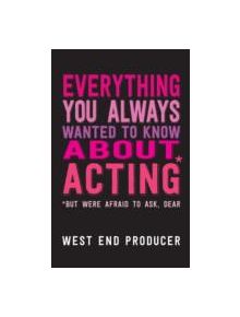 Everything You Always Wanted to Know About Acting (But Were Afraid to Ask, Dear) - 9781848423473