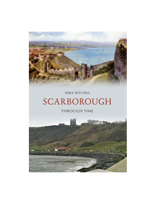 Scarborough Through Time - 9781848682542