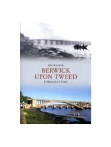 Berwick Upon Tweed Through Time - 9781848685604