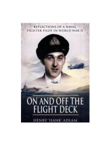 On and Off the Flight Deck: Reflections of a Naval Fighter Pilot in World War Ii - 9781848841956