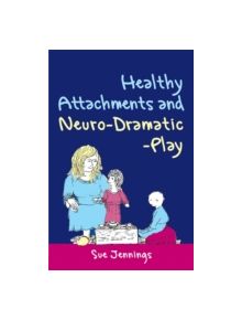 Healthy Attachments and Neuro-Dramatic-Play - 9527 - 9781849050142