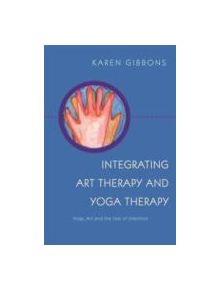 Integrating Art Therapy and Yoga Therapy - 9781849057820