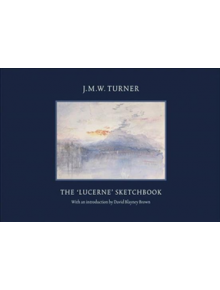 JMW Turner: The Lucerne Sketchbook - 9781849766142