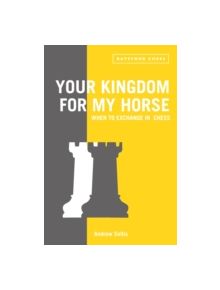 Your Kingdom for My Horse: When to Exchange in Chess - 9781849942775