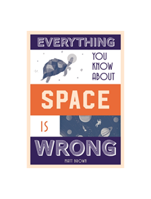 Everything You Know About Space is Wrong - 9781849944304