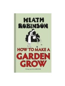 Heath Robinson: How to Make a Garden Grow - 9781851244553