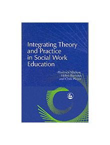 Integrating Theory and Practice in Social Work Education - 9781853029813