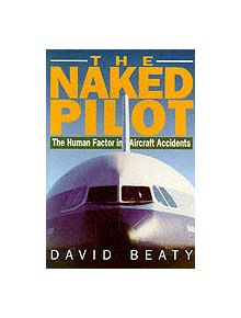 Naked Pilot: The Human Factor in Aviation Accidents - 9781853104824