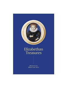 Elizabethan Treasures: Miniatures by Hilliard and Oliver - 9781855147027