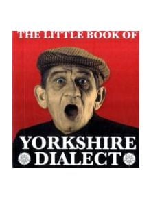 The Little Book of Yorkshire Dialect - 9781855682573