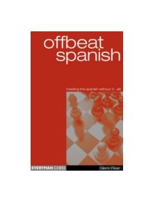 Offbeat Spanish (meeting the Spanish without 3...a6) - 9781857442427