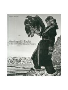 Hunting with Eagles: In the Realm of the Mongolian Kazakhs - 9781858946436