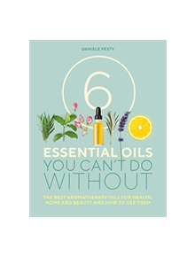 6 Essential Oils You Can't Do Without - 9781859064368