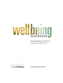 Wellbeing in Interiors: Philosophy, design and value in practice - 9781859465790