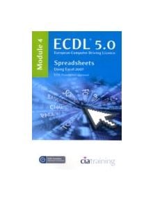 ECDL Syllabus 5.0 Module 4 Spreadsheets Using Excel 2007 - 9781860056734