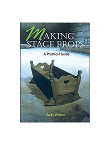 Making Stage Props: a Practical Guide - 9781861264503