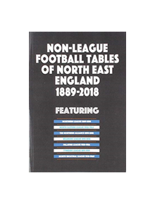 Non-League Football Tables of North East England 1889-2018 - 9781862233881