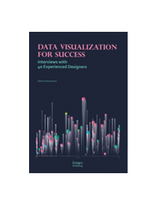 Data Visualization for Success: Interviews with 40 Experienced - 9781864707205