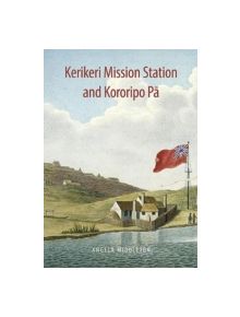 Kerikeri Mission and Kororipo Pa - 9781877578342