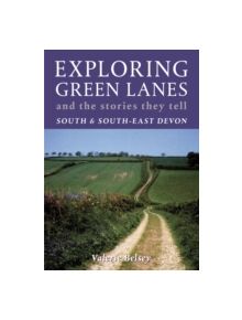 Exploring Green Lanes and the Stories They Tell - South and South-East Devon - 9781900322294