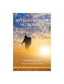 Astrolocality Astrology: A Guide to What it is and How to Use it - 9781902405933