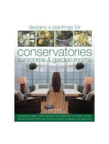 Designs and Plantings for Conservatories, Sunrooms and Garden Rooms - 9781903141588