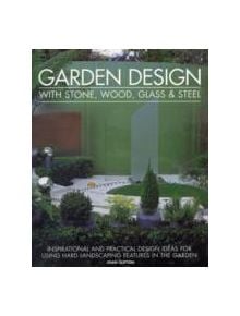 Garden Design With Stone, Wood, Glass & Steel - 9781903141786