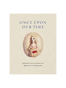 Once upon Our Time: Portrait Miniatures by Moyna Flannigan - 9781903278505