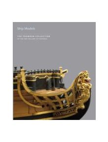 Ship Models in the Thomson Collection at the Art Gallery of Ontario - 9781903470824