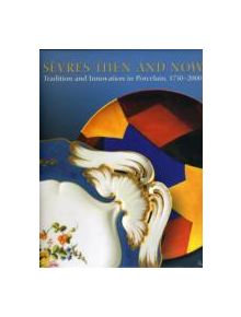 Sevres Then and Now: Tradition and Innovation in Porcelain, 1750 2000 - 9781904832638