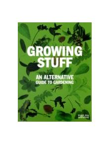 Growing Stuff: An Alternative Guide to Gardening - 9781906155681