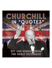 Churchill in Quotes: Wit and Wisdom from the Great Statesman - 9781906672614