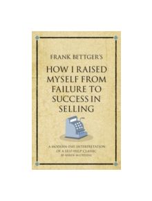 Frank Bettger's How I Raised Myself from Failure to Success in Selling - 9781906821319