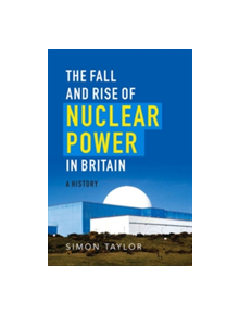 The Fall and Rise of Nuclear Power in Britain - 9781906860318