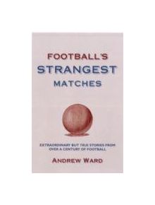 Football's Strangest Matches - 9781907554087