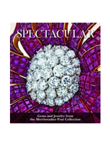 Spectacular: Gems and Jewelry from the Merriweather Post Collection - 9781907804922