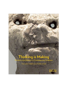 Thinking is Making: Presence and Absence in Contemporary Sculpture - 9781908966049