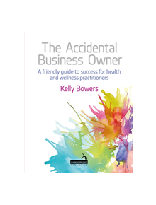 The Accidental Business Owner - a friendly guide to success for health and wellness practitioners - 184549 - 9781909141889